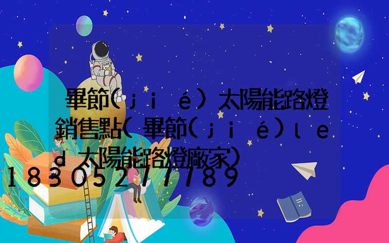 畢節(jié)太陽能路燈銷售點(畢節(jié)led太陽能路燈廠家)