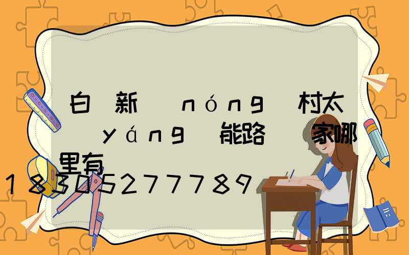白銀新農(nóng)村太陽(yáng)能路燈廠家哪里有