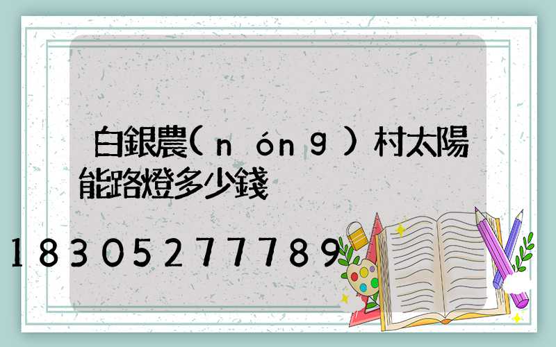 白銀農(nóng)村太陽能路燈多少錢