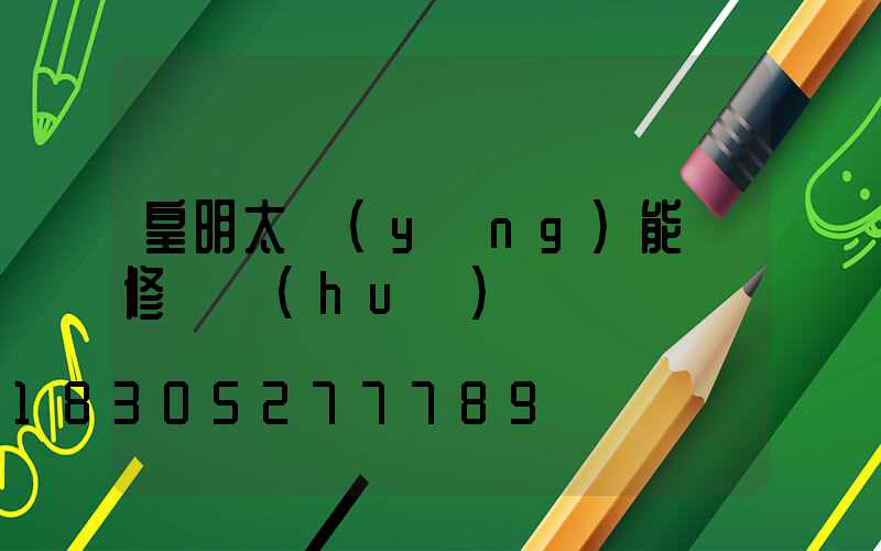 皇明太陽(yáng)能維修電話(huà)