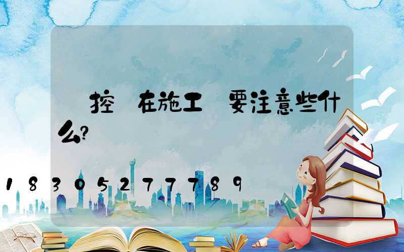 監控桿在施工時要注意些什么？