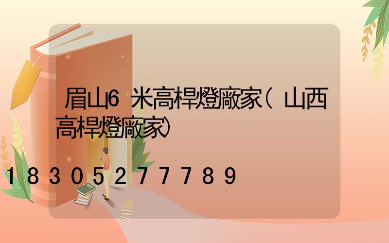 眉山6米高桿燈廠家(山西高桿燈廠家)