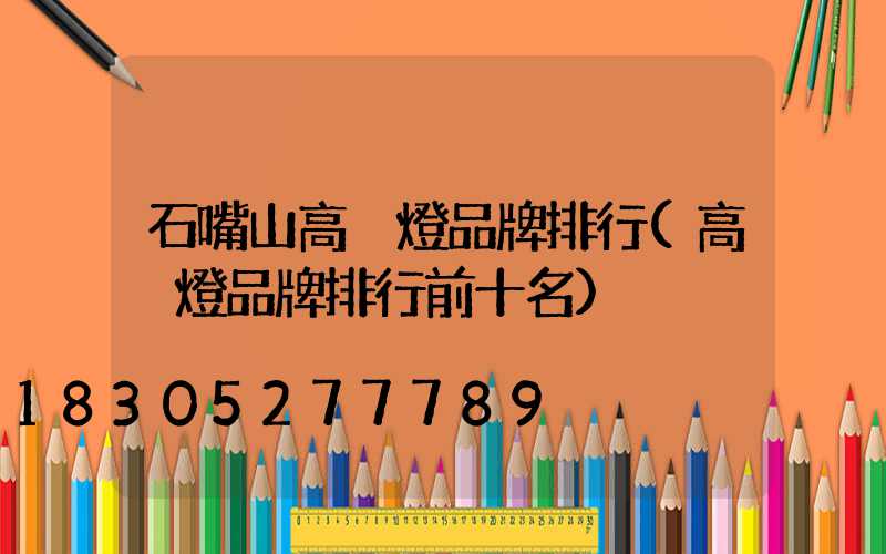 石嘴山高桿燈品牌排行(高桿燈品牌排行前十名)