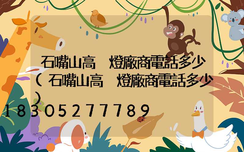 石嘴山高桿燈廠商電話多少(石嘴山高桿燈廠商電話多少)