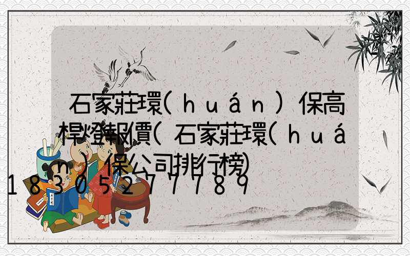 石家莊環(huán)保高桿燈報價(石家莊環(huán)保公司排行榜)