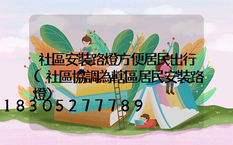 社區安裝路燈方便居民出行(社區協調為轄區居民安裝路燈)