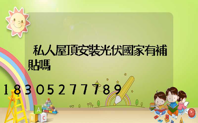 私人屋頂安裝光伏國家有補貼嗎