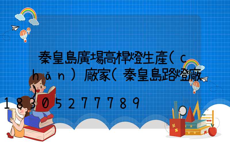 秦皇島廣場高桿燈生產(chǎn)廠家(秦皇島路燈廠)