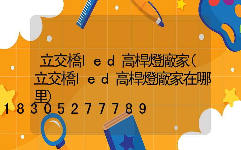 立交橋led高桿燈廠家(立交橋led高桿燈廠家在哪里)