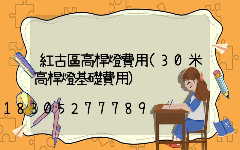 紅古區高桿燈費用(30米高桿燈基礎費用)