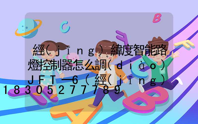 經(jīng)緯度智能路燈控制器怎么調(diào)JFT一6(經(jīng)緯度路燈控制器原理)