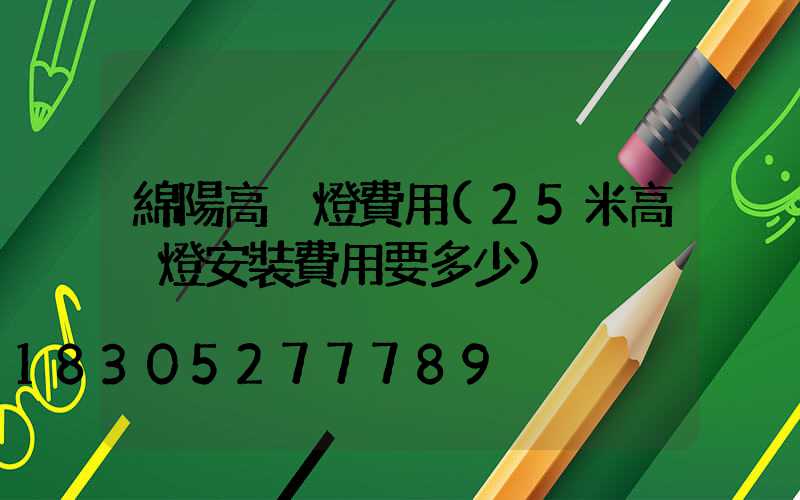 綿陽高桿燈費用(25米高桿燈安裝費用要多少)