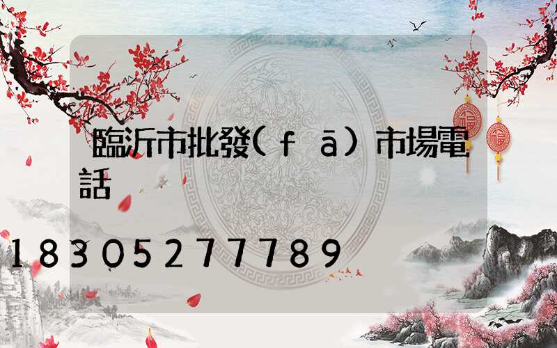 臨沂市批發(fā)市場電話
