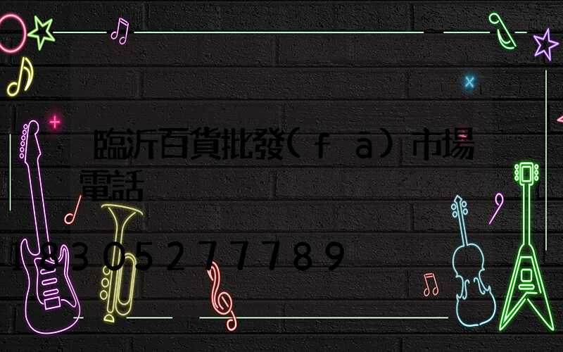 臨沂百貨批發(fā)市場電話