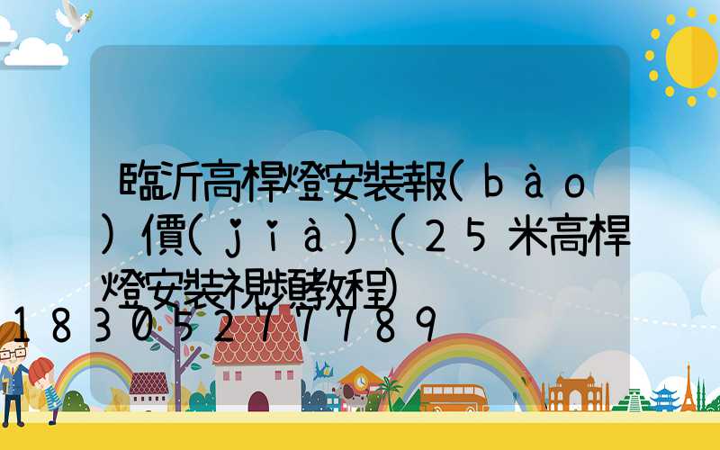 臨沂高桿燈安裝報(bào)價(jià)(25米高桿燈安裝視頻教程)