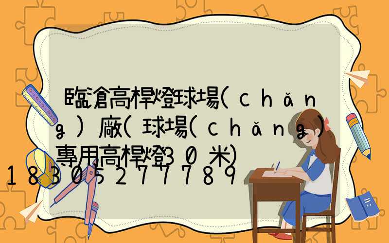 臨滄高桿燈球場(chǎng)廠(球場(chǎng)專用高桿燈30米)