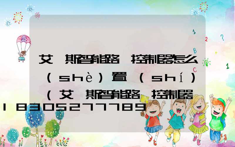 艾貝斯智能路燈控制器怎么設(shè)置時(shí)間(艾貝斯智能路燈控制器說明書)