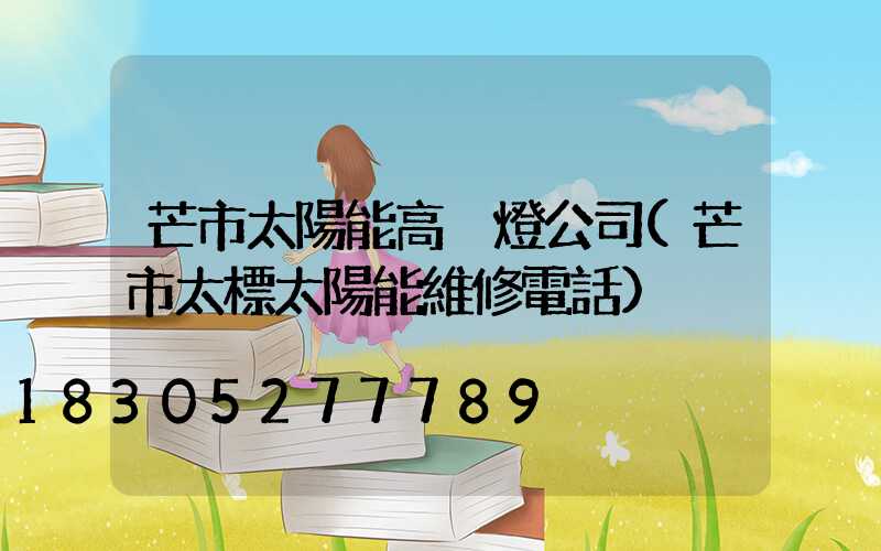 芒市太陽能高桿燈公司(芒市太標太陽能維修電話)