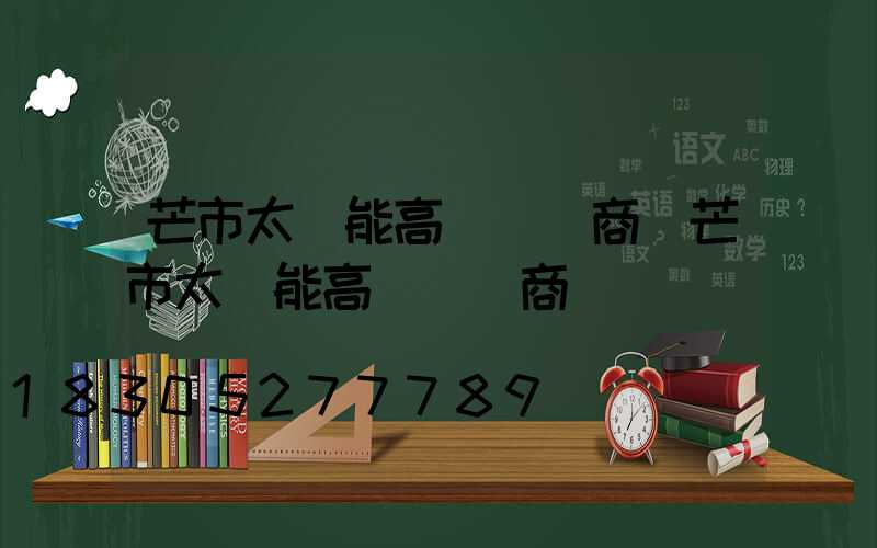 芒市太陽能高桿燈廠商(芒市太陽能高桿燈廠商電話)