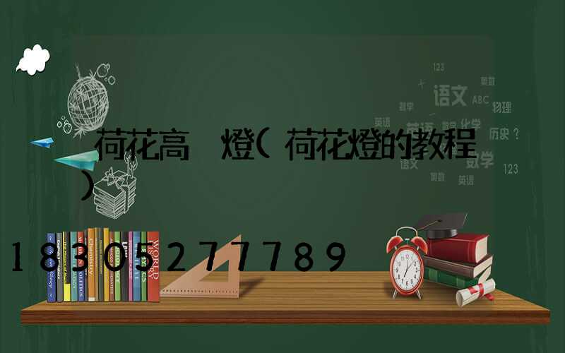 荷花高桿燈(荷花燈的教程)