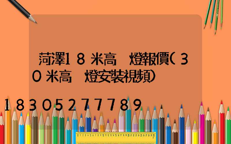 菏澤18米高桿燈報價(30米高桿燈安裝視頻)