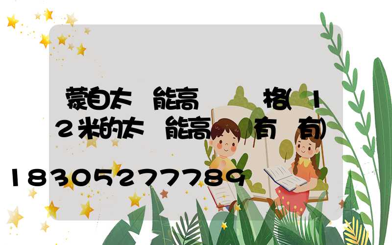 蒙自太陽能高桿燈價格(12米的太陽能高桿燈有沒有)