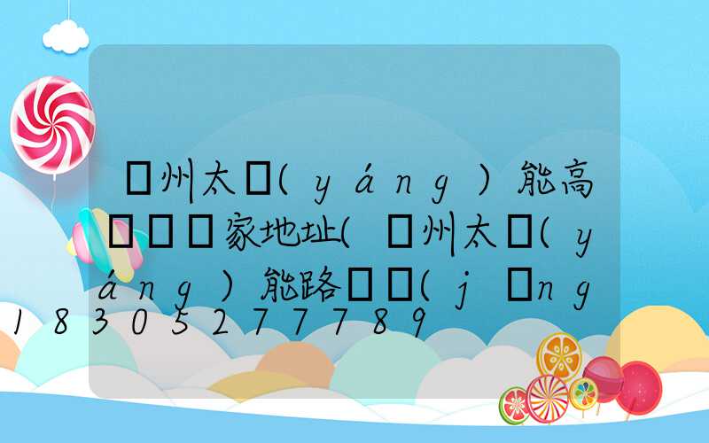 蘭州太陽(yáng)能高桿燈廠家地址(蘭州太陽(yáng)能路燈經(jīng)銷(xiāo)點(diǎn))