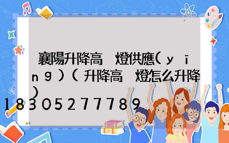 襄陽升降高桿燈供應(yīng)(升降高桿燈怎么升降)