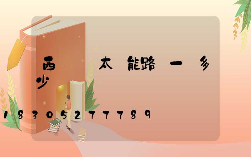 西寧鋰電太陽能路燈一個多少錢