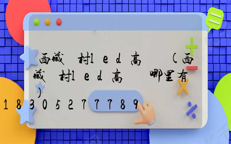 西藏農村led高桿燈(西藏農村led高桿燈哪里有賣)