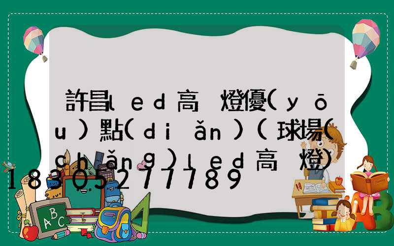許昌led高桿燈優(yōu)點(diǎn)(球場(chǎng)led高桿燈)