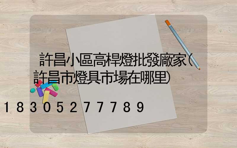 許昌小區高桿燈批發廠家(許昌市燈具市場在哪里)