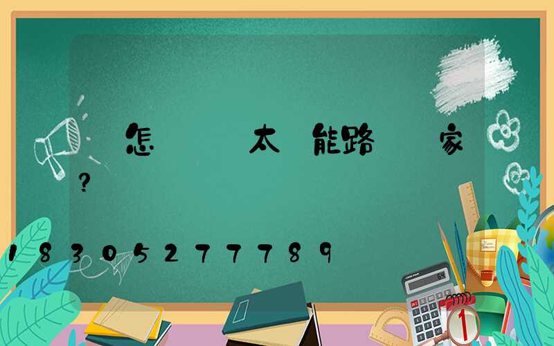 該怎樣選擇太陽能路燈廠家？