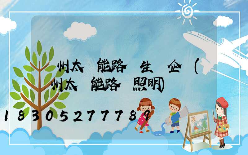 貴州太陽能路燈生產企業(貴州太陽能路燈照明)