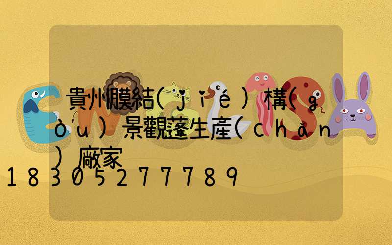 貴州膜結(jié)構(gòu)景觀蓬生產(chǎn)廠家