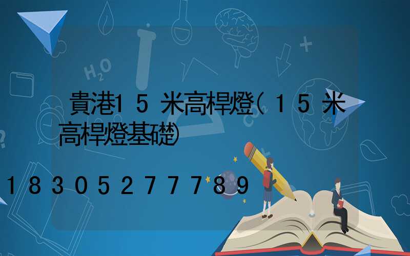 貴港15米高桿燈(15米高桿燈基礎)
