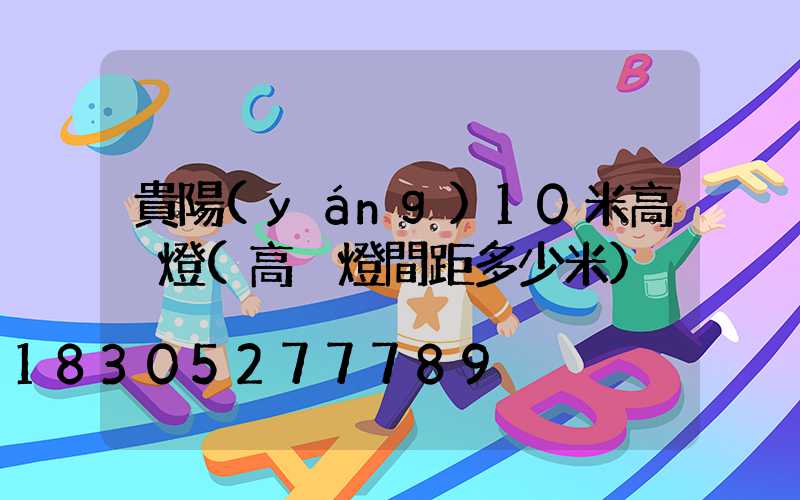 貴陽(yáng)10米高桿燈(高桿燈間距多少米)