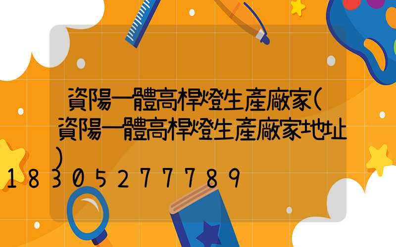 資陽一體高桿燈生產廠家(資陽一體高桿燈生產廠家地址)