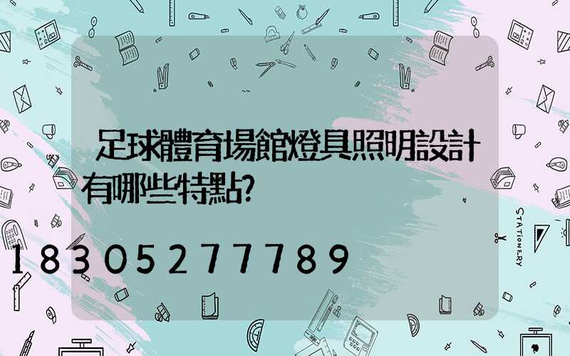 足球體育場館燈具照明設計有哪些特點？