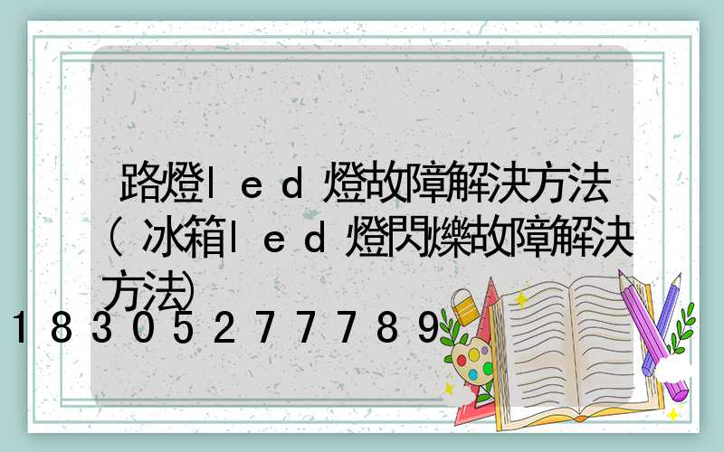 路燈led燈故障解決方法(冰箱led燈閃爍故障解決方法)