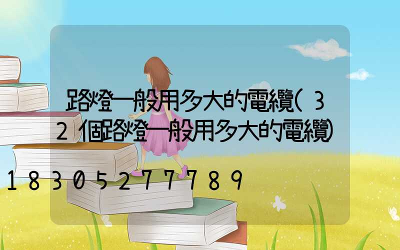 路燈一般用多大的電纜(32個路燈一般用多大的電纜)