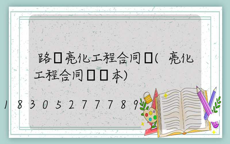 路燈亮化工程合同書(亮化工程合同書樣本)