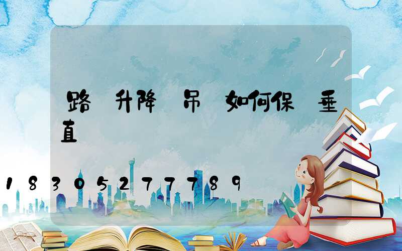 路燈升降車吊籃如何保證垂直狀態