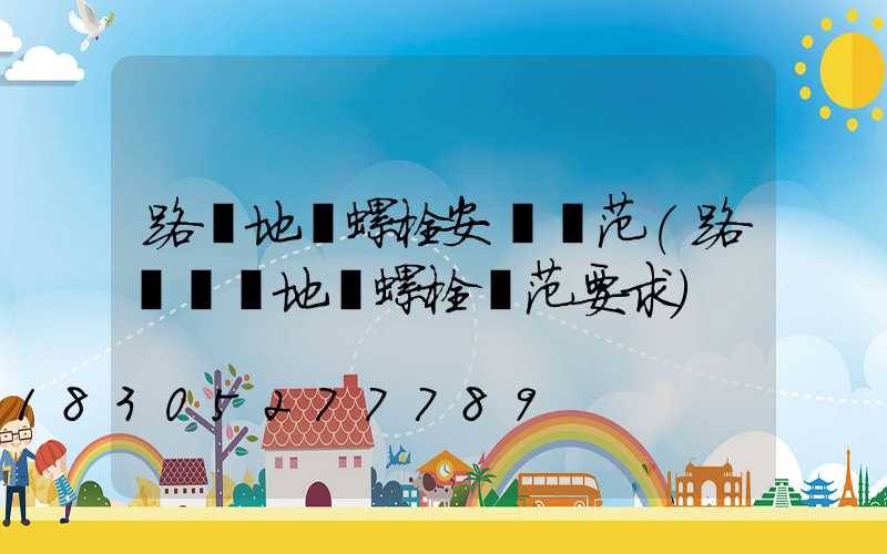 路燈地腳螺栓安裝規范(路燈燈桿地腳螺栓規范要求)