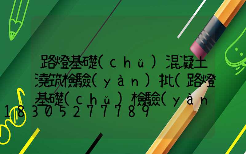 路燈基礎(chǔ)混凝土澆筑檢驗(yàn)批(路燈基礎(chǔ)檢驗(yàn)批數(shù)量劃分)