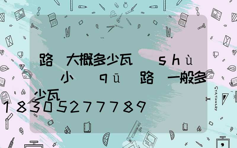 路燈大概多少瓦數(shù)(小區(qū)路燈一般多少瓦)