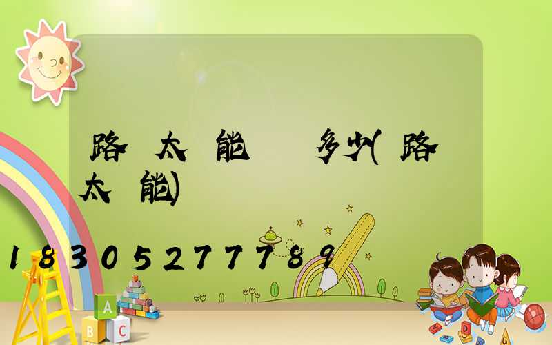 路燈太陽能報價多少(路燈太陽能)