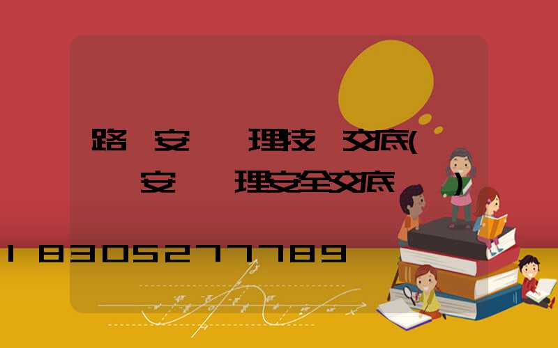 路燈安裝監理技術交底(鋼結構安裝監理安全交底記錄)