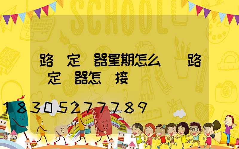 路燈定時器星期怎么調(路燈定時器怎樣接線)