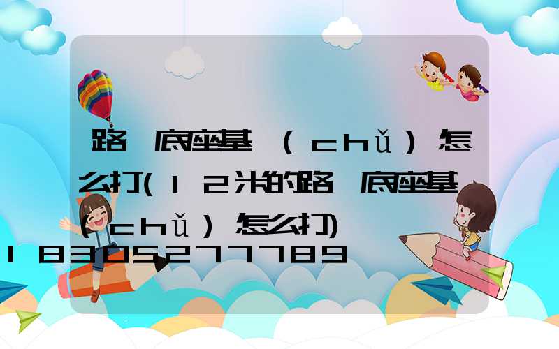 路燈底座基礎(chǔ)怎么打(12米的路燈底座基礎(chǔ)怎么打)
